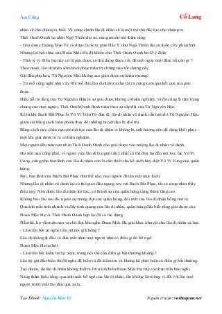 Âm Công Cổ Long
Tạo Ebook: Nguyễn Kim Vỹ Nguồn truyện: vnthuquan.net
nhân sẽ cho chúng ta biết. Và cũng chính lão dị nhân sẽ là một trợ thủ đắc lực cho chúng ta.
Thôi Oanh Oanh lại nhìn Ngộ Thiền đại sư, nàng muốn nói thêm rằng:
- Giải dược Hoàng Mao Tê có được là do tà giáo Hắc Y như Ngộ Thiền đại sư luôn cố ý phân biệt.
Nhưng lời hối thúc của Đoan Mộc Hạ đã khiến cho Thôi Oanh Oanh bỏ lỡ ý định:
- Thôi tỷ tỷ. Đến lúc này có lẽ giải dược có thể dùng được rồi, đã một ngày một đêm rồi còn gì ?
Theo muội, lão dị nhân sớm khôi phục thần trí chừng nào tốt chừng nấy.
Gật đầu phụ hoạ, Từ Nguyên Hậu không sao giấu được sự khẩn trương:
- Từ mỗ cũng nghĩ như vậy. Để mỗ đưa lão dị nhân ra cho tất cả cùng xem qua kết quả của giải
dược.
Hiểu nỗi lo lắng của Từ Nguyên Hậu là sợ giải dược không có hiệu nghiệm, và đó cũng là tâm trạng
chung của mọi người, Thôi Oanh Oanh đành tuân theo sự sắp đặt của Từ Nguyên Hậu.
Kể từ khi Bạch Bất Phục bị Vô Vi Tiên Tử đưa đi, lão dị nhân vô danh vẫn luôn bị Từ Nguyên Hậu
giám sát bằng cách luân phiên thay đổi những huyệt đạo bị chế trụ.
Bằng cách này, chân nguyên nội lực của lão dị nhân vì không bị ảnh hưởng nên dễ dàng khôi phục
một khi giải dược tỏ ra có hiệu nghiệm.
Mọi người đều nôn nao nhìn Thôi Oanh Oanh cho giải dược vào miệng lão dị nhân vô danh.
Họ nôn nao cũng phải, vì ngoài việc lão dị là người duy nhất có thể đưa họ đến nơi toa. lạc Vô Vi
Cung, công phu bản lãnh của lão dị nhân còn là cần thiết cho kế sách huỷ diệt Vô Vi Cung của quần
hùng.
Bởi, bản lãnh của Bạch Bất Phục như thế nào, mọi người đã tận mắt mục kích.
Nhưng lão dị nhân vô danh lại có thể giao đấu ngang tay với Bạch Bất Phục, tất cả cùng nhìn thấy
điều này. Nếu được lão dị nhân trợ lực, cơ thành sự của quần hùng càng thêm tăng cao.
Không bao lâu sau đó, ngoài sự mong đợi của quần hùng, đôi mắt của lão dị nhân bỗng mở ra.
Qua ánh mắt tinh nhanh và đầy tinh quang của lão dị nhân, quần hùng đều biết rằng giải dược của
Đoan Mộc Hạ và Thôi Oanh Oanh hợp lại đã có tác dụng.
Dẫu thế, họ vẫn nôn nao và chờ đợi khi nghe Đoan Mộc Hạ giải khai á huyệt cho lão dị nhân và hỏi:
- Lão tiền bối có nghe tiểu nữ nói gì không ?
Lão dị nhân gật đầu và đưa mắt nhìn mọi người như có điều gì đó bỡ ngỡ.
Đoan Mộc Hạ lại hỏi:
- Lão tiền bối kiểm tra lại xem, trong nội thể còn điều gì bất thường không ?
Lão lại gật đầu biểu thị đã nghe đã hiểu và đã kiểm tra và không hề phát hiện có điều gì bất thường.
Tuy nhiên, do lão dị nhân không thốt ra lời nào khiến Đoan Mộc Hạ hãy còn bán tính bán nghi.
Nàng thầm hiểu rằng, qua ánh mắt bỡ ngỡ của lão dị nhân, lão không lên tiếng vì đối với lão mọi
người trước mắt lão đều quá xa lạ.
 