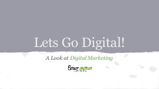 Lets Go Digital!
A Look at Digital Marketing
 