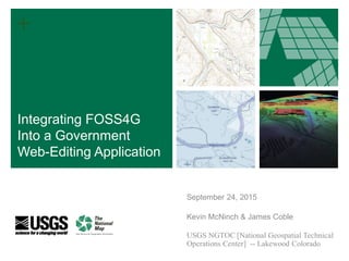 +
September 24, 2015
Kevin McNinch & James Coble
Integrating FOSS4G
Into a Government
Web-Editing Application
USGS NGTOC [National Geospatial Technical
Operations Center] -- Lakewood Colorado
 
