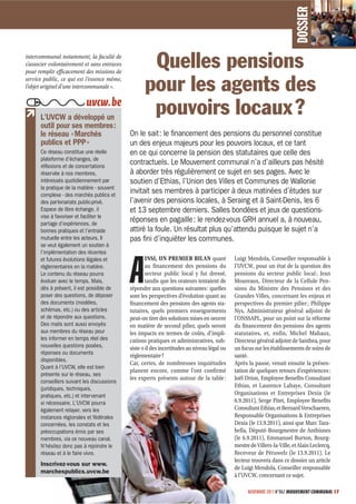DOSSIER
intercommunal notamment, la faculté de
s’associer volontairement et sans entraves
pour remplir efficacement des missions de
                                                     Quelles pensions
service public, ce qui est l’essence même,
l’objet originel d’une intercommunale ».            pour les agents des
                           uvcw. be
      L’UVCW a développé un
                                                     pouvoirs locaux ?
      outil pour ses membres :
      le réseau « Marchés                    On le sait : le ﬁnancement des pensions du personnel constitue
      publics et PPP »                       un des enjeux majeurs pour les pouvoirs locaux, et ce tant
      Ce réseau constitue une réelle         en ce qui concerne la pension des statutaires que celle des
      plateforme d’échanges, de
      réﬂexions et de concertations
                                             contractuels. Le Mouvement communal n’a d’ailleurs pas hésité
      réservée à nos membres,                à aborder très régulièrement ce sujet en ses pages. Avec le
      intéressés quotidiennement par         soutien d’Ethias, l’Union des Villes et Communes de Wallonie
      la pratique de la matière - souvent
      complexe - des marchés publics et
                                             invitait ses membres à participer à deux matinées d’études sur
      des partenariats public-privé.         l’avenir des pensions locales, à Seraing et à Saint-Denis, les 6
      Espace de libre échange, il            et 13 septembre derniers. Salles bondées et jeux de questions-
      vise à favoriser et faciliter le
      partage d’expériences, de
                                             réponses en pagaille : le rendez-vous GRH annuel a, à nouveau,
      bonnes pratiques et l’entraide         attiré la foule. Un résultat plus qu’attendu puisque le sujet n’a
      mutuelle entre les acteurs. Il         pas ﬁni d’inquiéter les communes.
      se veut également un soutien à
      l’implémentation des récentes



                                             A
      et futures évolutions légales et               INSI, UN PREMIER BILAN quant             Luigi Mendola, Conseiller responsable à
      réglementaires en la matière.                  au financement des pensions du           l’UVCW, pour un état de la question des
      Le contenu du réseau pourra                    secteur public local y fut dressé,       pensions du secteur public local ; Jean
      évoluer avec le temps. Mais,                   tandis que les orateurs tentaient de     Moureaux, Directeur de la Cellule Pen-
      dès à présent, il est possible de      répondre aux questions suivantes : quelles       sions du Ministre des Pensions et des
      poser des questions, de déposer        sont les perspectives d’évolution quant au       Grandes Villes, concernant les enjeux et
      des documents (modèles,                financement des pensions des agents sta-         perspectives du premier pilier ; Philippe
      schémas, etc.) ou des articles         tutaires, quels premiers enseignements           Nys, Administrateur général adjoint de
      et de répondre aux questions.          peut-on tirer des solutions mises en oeuvre      l’ONSSAPL, pour un point sur la réforme
      Des mails sont aussi envoyés           en matière de second pilier, quels seront        du financement des pensions des agents
      aux membres du réseau pour             les impacts en termes de coûts, d’impli-         statutaires, et, enfin, Michel Mahaux,
      les informer en temps réel des         cations pratiques et administratives, sub-       Directeur général adjoint de Santhea, pour
      nouvelles questions posées,            siste-t-il des incertitudes au niveau légal ou   un focus sur les établissements de soins de
      réponses ou documents                  réglementaire ?                                  santé.
      disponibles.
                                             Car, certes, de nombreuses inquiétudes           Après la pause, venait ensuite la présen-
      Quant à l’UVCW, elle est bien
                                             planent encore, comme l’ont confirmé             tation de quelques retours d’expériences :
      présente sur le réseau, ses
                                             les experts présents autour de la table :        Joël D
                                                                                                   Drion, Employee Benefits Consultant
      conseillers suivant les discussions
      (juridiques, techniques,
                                                                                              Ethias et Laurence Lahaye, Consultant
                                                                                              Ethias,
      pratiques, etc.) et intervenant                                                         Organ
                                                                                              Organisations et Entreprises Dexia (le
      si nécessaire. L’UVCW pourra                                                            6.9.20
                                                                                              6.9.2011), Serge Pitet, Employee Benefits
      également relayer, vers les                                                             Consu
                                                                                              Consultant Ethias, et Bernard Verschaeren,
      instances régionales et fédérales                                                       Respo
                                                                                              Responsable Organisations & Entreprises
      concernées, les constats et les                                                         Dexia (le 13.9.2011), ainsi que Marc Tara-
      préoccupations émis par ses                                                             bella, Député-Bourgmestre de Anthisnes
      membres, via ce nouveau canal.                                                          (le 6.9.2011), Emmanuel Burton, Bourg-
                                                                                                  6.9
      N’hésitez donc pas à rejoindre le                                                       mestr de Villers-la-Ville, et Alain Leclercq,
                                                                                              mestre
      réseau et à le faire vivre.                                                             Recev
                                                                                              Receveur de Péruwelz (le 13.9.2011). Le
                                                                                              lecteu trouvera dans ce dossier un article
                                                                                              lecteur
      Inscrivez-vous sur www.
                                                                                              de Luigi Mendola, Conseiller responsable
                                                                                                  Lu
      marchespublics.uvcw.be
                                                                                              à l’UV
                                                                                                l’UVCW, concernant ce sujet.

                                                                                                    NOVEMBRE 2011 N°862 MOUVEMENT COMMUNAL 17
 