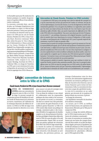 Synergies

   et d’actualité ayant pour fil conducteur les
   bonnes pratiques en matière de gouver-                Intervention de Claude Emonts, Président du CPAS (extraits)
   nance et la gestion efficace d’une adminis-           « Le président de CPAS que je suis partage tout à fait les objectifs des synergies en
   tration communale.                                    ce qu’ils concernent des services qui peuvent être rendus en commun, tels que les
   La rencontre s’articulait donc, une fois              services informatiques, le service des travaux, le service du logement ou même l’ad-
   de plus, sur l’échange d’expériences (voir            ministration générale. Il n’y a là guère de problème à se rapprocher, pour autant
   nos encadrés à ce sujet). La Ville de Liège           que l’on mène une étude sérieuse des besoins de l’un et de l’autre et que l’on soit
   était ainsi présente à Amay pour présenter            attentif aux effets d’échelle. Mais, une partie importante des difficultés de la Ville
   sa convention de trésorerie entre la com-             et du CPAS relève du niveau fédéral. Vous savez sans doute que la loi de 76 impose,
   mune et le CPAS par les voix de Claude                en son article 1er, une politique d’assurance de la dignité humaine et qu’elle nous
   Emonts, Président du CPAS, et Jean-Fran-              dicte la manière dont nous répartissons les revenus d’intégration et l’aide sociale.
   çois Huart, Receveur communal. Même                   Ces aides ne sont financées par le Fédéral qu’à 50 %, pour la grande majorité des
   date, même lieu pour la mise à disposi-               communes, et qu’à 65 % dans les grandes villes.
   tion d’informaticiens à Wanze présentée               Comment peut-on parler de synergie économique à partir du moment où l’on tait
   par Luc Gonne, Président du CPAS, et                  la responsabilité principale, qui est celle de celui qui finance l’entièreté du système ?
   Raphaël Cesa, Responsable synergies, tan-             Cette aberration, ce déficit structurel que nous encaissons au jour le jour, sera sim-
   dis que les marchés publics conjoints et le           plement transférée du CPAS vers la ville. C’est une chose importante à souligner. Il
   regroupement géographique de Montigny-                est certes capital d’avoir en tête la meilleure utilisation du denier public, mais il est
   le-Tilleul étaient présentés à Saint-Denis            aussi capital de se rappeler que les missions du CPAS doivent garantir la dignité
   par Marie-Hélène Knoops, Présidente du                humaine. C’est à peine si nous y arrivons aujourd’hui. Il faut pourtant que l’intérêt
   CPAS, et Pierre-Yves Maystadt, Secrétaire             de l’ayant droit soit la première de nos préoccupations.
   communal. Enfin, toujours le 22, c’est                Voilà pourquoi je plaide de manière vigoureuse pour que continue à exister un
   Gautier Mestdag, Secrétaire de CPAS, et               conseil de l’action sociale le plus autonome possible. Pour moi, la synergie la plus
   Catherine Villez, en charge de l’insertion            efficace pour un CPAS est aussi la synergie avec un CPAS voisin, du même bassin
   au CPAS, qui se sont entretenus de la mise            de vie, autour de thèmes précis tels que l’insertion professionnelle, l’informatique
   à disposition de personnel via l’article 60           spécialisée dans le domaine de l’aide sociale ou le surendettement, par exemple ».
   de la loi organique des CPAS à Mouscron.


                                                                                                     échange d’informations entre les deux
                Liège : convention de trésorerie                                                     receveurs, des informations régulièrement
                        entre la Ville et le CPAS                                                    transmises aux instances politiques et un
                                                                                                     bilan de l’accord en fin d’exercice, tant en
                                                                                                     termes financiers qu’en termes de fonc-
        Claude Emonts, Président du CPAS, et Jean-François Huart, Receveur communal                  tionnement. Enfin, la convention de tréso-



   D
           E PUIS DE NOMBREUSES                   pour avancer vers plus de synergies entre          rerie tient compte des spécificités locales.
           ANNÉES, existe une convention de       les deux niveaux de pouvoir.                       Le texte de la convention est un cadre
           trésorerie entre la Ville et le CPAS   C’est un climat de confiance et une volonté        général, qui nécessite de la souplesse de
           de Liège. Ce premier exemple de        de collaboration entre les responsables            gestion laissée aux receveurs. Il prévoit :
   coopération permet de bénéficier du meil-      politiques des deux entités et les receveurs       - un lissage des trésoreries;
   leur mode de financement de la trésorerie      qui ont permis cet accord. La convention,          - une liquidation mensuelle du douzième
   au travers, notamment, de l’utilisation de     née dans un contexte tout à fait particulier,      de la dotation communale;
   la technique financière des billets de tré-    a ainsi permis des gains financiers et une         - un recours, par le CPAS, au meilleur
   sorerie. Le CPAS et la Ville de Liège n’ont    meilleure gestion financière. La Ville et le       mode de financement, des opérations de
   ainsi pas attendu les directives en ce sens    CPAS avaient déjà entamé une politique de          financement effectuées par la Ville pour le
                                                  synergie, notamment grâce à des écono-             compte du CPAS;
                                                  mies d’échelle et la suppression de doubles        - la prise en charge des intérêts débiteurs
                                                  emplois ou de chevauchements d’activités.          par le CPAS (répercussion par la Ville au
                                                  Des liens privilégiés s’étaient donc déjà créés    travers de la dotation communale).
                                                  entre le CPAS, les zones de police et les asbl     Par contre, la convention ne constitue abso-
                                                  paracommunales. Depuis 1993, un accord             lument pas une fusion des comptes finan-
                                                  pour une gestion optimale des trésoreries          ciers des deux entités, ni un déni des dispo-
                                                  de la Ville et du CPAS de Liège existait déjà.     sitions légales prévoyant la liquidation par
                                                  La réussite du système est évidemment              la Ville de la dotation au CPAS en douzième,
                                                  conditionnée par une gestion active des            mensuellement. Ce n’est pas, non plus, une
                                                  deux trésoreries. Cela demande un suivi            rémunération de « placements » effectués
                                                  quotidien, des prévisions précises, un             par le CPAS auprès de la Ville.

36 MOUVEMENT COMMUNAL N°862 NOVEMBRE 2011
 