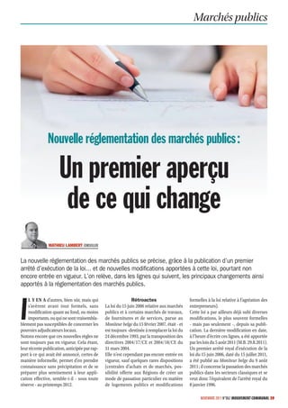 Marchés publics




               Nouvelle réglementation des marchés publics :

                     Un premier aperçu
                      de ce qui change
               MATHIEU LAMBERT CONSEILLER


La nouvelle réglementation des marchés publics se précise, grâce à la publication d’un premier
arrêté d’exécution de la loi… et de nouvelles modiﬁcations apportées à cette loi, pourtant non
encore entrée en vigueur. L’on relève, dans les lignes qui suivent, les principaux changements ainsi
apportés à la réglementation des marchés publics.



I
    L Y EN A d’autres, bien sûr, mais qui                     Rétroactes                       formelles à la loi relative à l’agréation des
    s’avèrent avant tout formels, sans         La loi du 15 juin 2006 relative aux marchés     entrepreneurs).
    modification quant au fond, ou moins       publics et à certains marchés de travaux,       Cette loi a par ailleurs déjà subi diverses
    importants, ou qui ne sont vraisembla-     de fournitures et de services, parue au         modifications, le plus souvent formelles
blement pas susceptibles de concerner les      Moniteur belge du 15 février 2007, était - et   - mais pas seulement -, depuis sa publi-
pouvoirs adjudicateurs locaux.                 est toujours -destinée à remplacer la loi du    cation. La dernière modification en date,
Notons encore que ces nouvelles règles ne      24 décembre 1993, par la transposition des      à l’heure d’écrire ces lignes, a été apportée
sont toujours pas en vigueur. Cela étant,      directives 2004/17/CE et 2004/18/CE du          par les lois du 5 août 2011 (M.B. 29.8.2011).
leur récente publication, anticipée par rap-   31 mars 2004.                                   Un premier arrêté royal d’exécution de la
port à ce qui avait été annoncé, certes de     Elle n’est cependant pas encore entrée en       loi du 15 juin 2006, daté du 15 juillet 2011,
manière informelle, permet d’en prendre        vigueur, sauf quelques rares dispositions       a été publié au Moniteur belge du 9 août
connaissance sans précipitation et de se       (centrales d’achats et de marchés, pos-         2011 ; il concerne la passation des marchés
préparer plus sereinement à leur appli-        sibilité offerte aux Régions de créer un        publics dans les secteurs classiques et se
cation effective, semble-t-il - sous toute     mode de passation particulier en matière        veut donc l’équivalent de l’arrêté royal du
réserve - au printemps 2012.                   de logements publics et modifications           8 janvier 1996.

                                                                                                     NOVEMBRE 2011 N°862 MOUVEMENT COMMUNAL 39
 