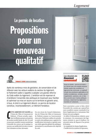 Logement


             Le permis de location

     Propositions
        pour un
      renouveau
       qualitatif
               THIBAULT CEDER CONSEILLER RESPONSABLE

                                                                                                Suivez le dossier « permis de location »
                                                                                                sur internet avec une enquête exclusive
Après de nombreux mois de gestation, de concertation et de                                      réalisée auprès des conseillers en
réﬂexion avec les acteurs wallons du secteur du logement,                                       logements des communes, un explicatif
                                                                                                complet des procédures applicables en la
le Parlement wallon s’apprête à adopter une grande réforme                                      matière (compétences, constats, pouvoir
du Code wallon du logement. L’ambition est de repenser et                                       d’appréciation, sanctions, etc.) et des
d’améliorer l’ensemble des politiques le traversant pour faciliter                              liens concrets avec d’autres politiques
                                                                                                connexes, notamment les règlements
et optimiser sa mise en œuvre sur le territoire et garantir ainsi,                              incendies et l’urbanisme.
à tous, le droit à un logement décent. Le permis de location
constitue, incontestablement, un élément fondateur.                                            Notre association a, pour ce faire, relevé
                                                                                               l’ensemble des constats qui, aujourd’hui,
                                                                                               sont considérés comme constitutifs d’un



C
      ETTE AMBITION EST SALUÉE par               Un avis récent du Conseil d’administra-       frein à l’application de ce mécanisme. Huit
      l’Union des Villes et Communes de          tion de l’Union des Villes et Communes        d’entre eux sont soulignés :
      Wallonie. A l’heure actuelle, cepen-       de Wallonie propose au Gouvernement           - le déficit d’informations relatives, pour
      dant, la réflexion portant sur le permis   ainsi qu’au Parlement wallons de prendre      la commune, à la connaissance des loge-
de location semble laissée de côté. Cet outil    en main cette politique pour y apporter les   ments existants et, pour le bailleur, à la
est pourtant considéré comme essentiel par       modifications nécessaires et garantir ainsi   nécessité même de disposer d’un permis
l’ensemble des acteurs qui le pratique et,       une réelle approche globale des politiques    de location,
souvent, son ineffectivité est mise en avant.    permettant la concrétisation des objectifs    - la complexité du champ d’application,
Une évaluation est donc nécessaire.              du code.                                      - l’ineffectivité du système de répression,

                                                                                                     NOVEMBRE 2011 N°862 MOUVEMENT COMMUNAL 43
 