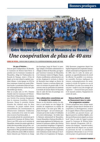 Bonnes pratiques




       Entre Woluwe-Saint-Pierre et Musambira au Rwanda
   Une coopération de plus de 40 ans
SERGE DE PATOUL, ECHEVIN EN CHARGE DES JUMELAGES ET DE LA COOPÉRATION INTERNATIONALE, WOLUWESAINTPIERRE


           Un peu d’histoire…                          des Jumelages, Serge de Patoul. Le jume-             Eddy Boutmans, programme depuis lors
Huit ans après l’indépendance du Rwanda,               lage s’adapta à l’évolution administrative et        baptisé Programme de Coopération interna-
la Commune de Woluwe-Saint-Pierre se                   s’élargit au district de Ruyumba, qui regrou-        tionale communale (ou Programme de CIC).
jumelait avec la Commune rwandaise de                  pait l’ancienne Commune de Musambira                 En 2005, dans le cadre du même pro-
Musambira, village de l’Ambassadeur du                 et la Commune voisine de Mugina. Depuis,             gramme, un approfondissement du travail
Rwanda de l’époque, située à 35 km de                  d’autres modifications administratives ont           fut effectué. En parallèle à ces missions,
Kigali, sur la route reliant la capitale rwan-         eu lieu, élargissant le territoire, le district      un ensemble d’actions impliquant les
daise à Butare. A cette époque, en 1970, les           de Ruyumba étant intégré au district de              citoyens wolusampétrusiens fut mené,
deux communes vivaient une année d’élec-               Kamonyi. Comme ce nouveau district pré-              comme la récolte de lunettes en vue de
tions locales. La motivation d’alors de l’auto-        sente un territoire de grande taille, il a été       les distribuer à la suite d’un examen de la
rité wolusampétrusienne s’avéra être plus              convenu entre les partenaires de maintenir           vue pour « rendre la vue à des aveugles qui
électoraliste que sincère…                             le territoire de l’ancien district de Ruyumba        s’ignorent » 7, l’envoi de livres pour jeunes
Mais un an plus tard, en 1971, l’histoire              dans le cadre des liens de jumelage avec             et de manuels scolaires, l’équipement de
d’amitié entre les Communes de Woluwe-                 Woluwe-Saint-Pierre.                                 centres de santé…
Saint-Pierre et Musambira débuta vraiment,
avec l’arrivée d’un nouveau bourgmestre                 Une collaboration caractérisée par                       Woluwe-Saint-Pierre obtient
dans la commune bruxelloise, François                       le transfert de compétences                         un ﬁnancement dans le cadre
Persoons. Durant la première dizaine                   Durant ces dix dernières années, les rela-                 d’un programme européen
d’années des relations entre les deux                  tions se sont basées sur une logique de              L’Union européenne lance chaque année
communes, les projets réalisés furent                  transfert de compétences en matière de               des appels à projets dans le domaine de la
essentiellement des investissements en                 gestion locale. C’est ainsi qu’en 2002, un           coopération au développement, certains
infrastructures (réalisation d’adduction               projet d’envergure - axé sur la bonne gou-           de ces appels ciblant un Etat en particulier,
d’eau, construction d’un centre de santé,              vernance par la mise en place et l’utilisation       et accessibles aux pouvoirs locaux : qui
mise en œuvre d’une ferme-pilote…).                    de la micro-informatique - fut réalisé dans          figurent parmi les candidats éligibles, avec
Une seconde période fut caractérisée par le            le bâtiment administratif de Musambira.              des taux de financement adaptés au niveau
soutien de la Commune de Woluwe-Saint-                 Comme Musambira n’était pas électrifiée, le          local8. Dans le cadre de l’appel à projets
Pierre à une ONG active sur le territoire de           projet équipa également les bâtiments com-           auquel la Commune de Woluwe-Saint-
Musambira, menant des projets agricoles et             munaux en panneaux solaires afin d’arriver           Pierre répondit (Programme ANE-AL -
d’aide à des microcrédits, ainsi qu’à des « cré-       à une autonomie énergétique. Il s’agissait là        Acteurs non étatiques - Autorités locales),
dits-chèvres ». Cette période fut secouée par          d’un projet totalement novateur, qui put être        le projet devait être déposé avec au moins
le génocide de 1994, qui ralentit les relations.       réalisé grâce au Programme de Coopération            un partenaire du Sud. La contribution
Mais au début des années 2000, les relations           entre institutions locales initié par le Secré-      européenne s’élevait dans ce cas à 75 % du
furent relancées par l’Echevin en charge               taire d’Etat à la Coopération de l’époque,           coût du projet si le gestionnaire de projet

                                                                                                                  NOVEMBRE 2011 N°862 MOUVEMENT COMMUNAL 55
 