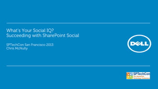 What’s Your Social IQ?
Succeeding with SharePoint Social
SPTechCon San Francisco 2013
Chris McNulty
 