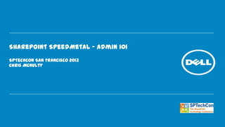 SharePoint SpeedMetal – Admin 101
SPTechCon San Francisco 2013
Chris McNulty
 