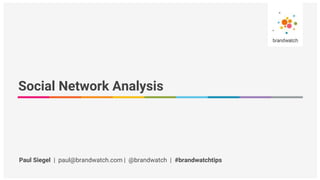 Paul Siegel | paul@brandwatch.com | @brandwatch | #brandwatchtips
Social Network Analysis
 