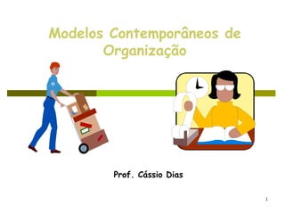 1
Modelos Contemporâneos de
Organização
Prof. Cássio Dias
 