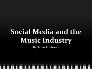 Social Media and the
  Music Industry
      By Christopher Kenney
 