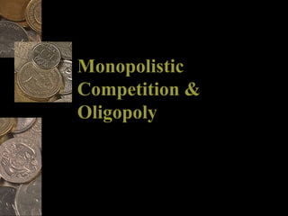 Monopolistic
Competition &
Oligopoly
 