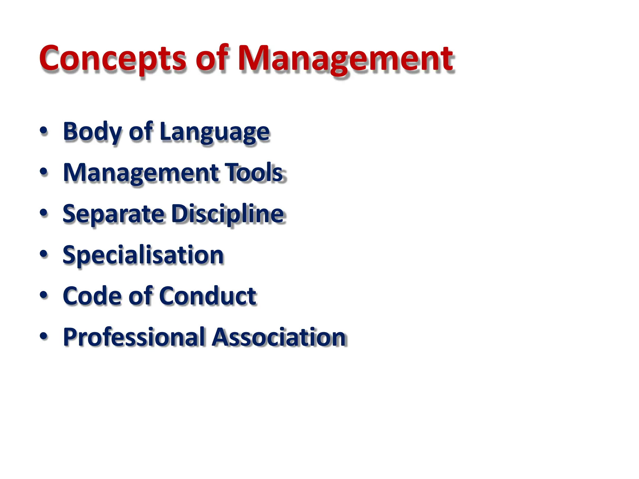 Concepts of Management
• Body of Language
• Management Tools
• Separate Discipline
• Specialisation
• Code of Conduct
• Professional Association
 