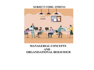 SUBJECT CODE: 23MST11
MANAGERIAL CONCEPTS
AND
ORGANISATIONAL BEHAVIOUR
 