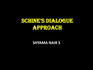 Schine’S Dialogue
    Approach

   SHYAMA NAIR S
 