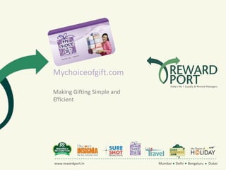 Mychoiceofgift.com Making Gifting Simple and Efficient Mumbai     Delhi     Bengaluru      Dubai www.rewardport.in 