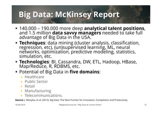 Big Data: McKinsey Report
 140.000 – 190.000 more deep analytical talent positions,
and 1.5 million data savvy managers n...