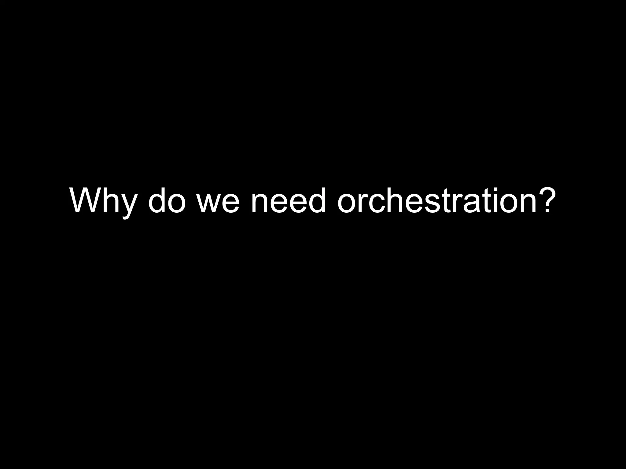 Why do we need orchestration?
 