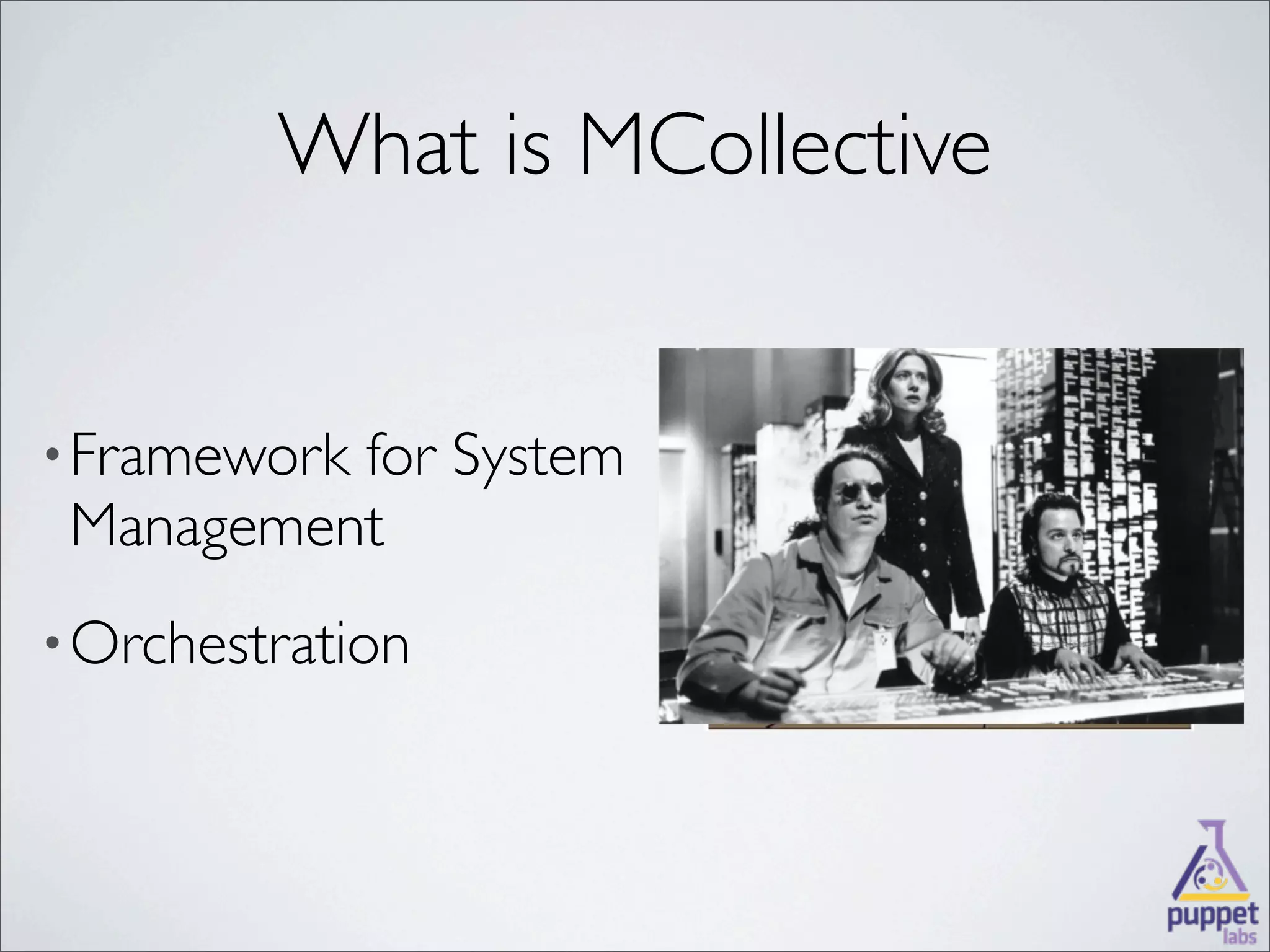 What is MCollective


• Framework
          for System
 Management
• Orchestration
 