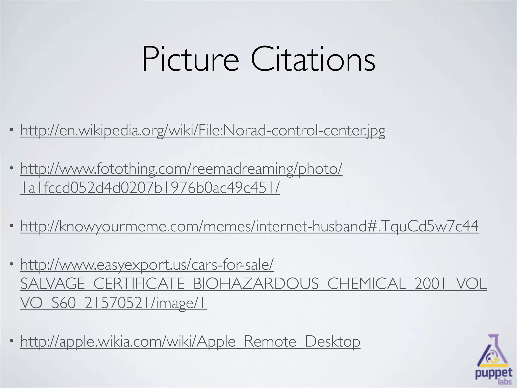 Picture Citations
•   http://en.wikipedia.org/wiki/File:Norad-control-center.jpg

•   http://www.fotothing.com/reemadreaming/photo/
    1a1fccd052d4d0207b1976b0ac49c451/

•   http://knowyourmeme.com/memes/internet-husband#.TquCd5w7c44

•   http://www.easyexport.us/cars-for-sale/
    SALVAGE_CERTIFICATE_BIOHAZARDOUS_CHEMICAL_2001_VOL
    VO_S60_21570521/image/1

•   http://apple.wikia.com/wiki/Apple_Remote_Desktop
 