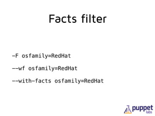 Facts filter
-F osfamily=RedHat
--wf osfamily=RedHat
--with-facts osfamily=RedHat
 