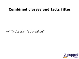 Combined classes and facts filter
-W “/class/ fact=value”
 