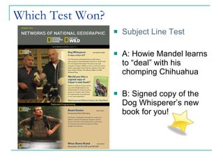 Which Test Won? Subject Line Test A: Howie Mandel learns to “deal” with his chomping Chihuahua  B: Signed copy of the Dog Whisperer’s new book for you! 