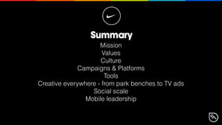 Summary
Mission
Values
Culture
Campaigns & Platforms
Tools
Creative everywhere - from park benches to TV ads
Social scale
...