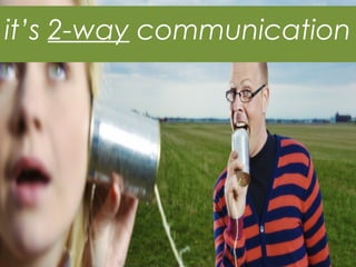 it’s 2-way communication
 