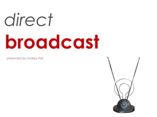 direct
broadcast
presented by Lindsey Fair
 