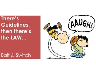 There’s
Guidelines,
then there’s
the LAW…
Bait & Switch

 