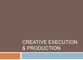 Creative execution & production,[object Object]