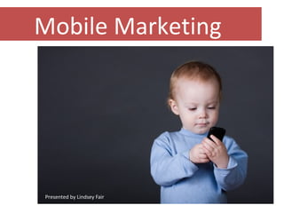 Mobile Marketing
Presented by Lindsey Fair
 