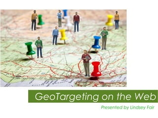 GeoTargeting on the Web
Presented by Lindsey Fair

 
