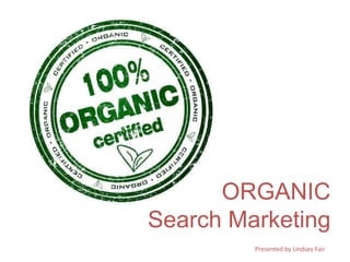 ORGANIC
Search Marketing
Presented by Lindsey Fair
 