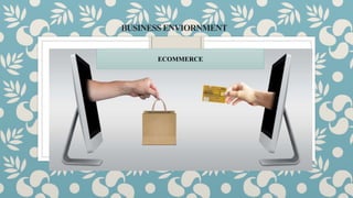 BUSINESS ENVIORNMENT
ECOMMERCE
 