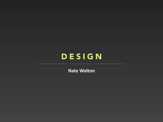 DESIGN
 Nate Walton
 