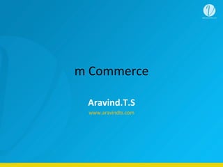 m	
  Commerce	
  
Aravind.T.S	
  
www.aravindts.com	
  
 