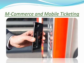 M-Commerce and Mobile Ticketing
 
