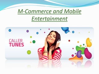 M-Commerce and Mobile
Entertainment
 