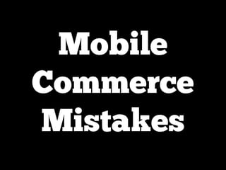 Mobile
Commerce
Mistakes
 
