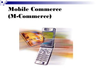 Mobile Commerce
(M-Commerce)
 
