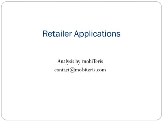Retailer Applications

    Analysis by mobiTeris
   contact@mobiteris.com
 