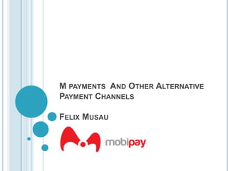 M payments  And Other Alternative Payment ChannelsFelix Musau 