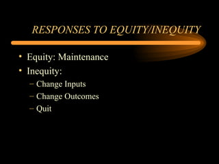 RESPONSES TO EQUITY/INEQUITY Equity: Maintenance Inequity: Change Inputs Change Outcomes Quit 