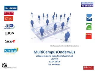 MultiCampusOnderwijs
Videoseminarie Expertisenetwerk SoE
Leuven
17.04.2013
Luc Vandeput
http://associatie.kuleuven.be/onderwijs/mco
 