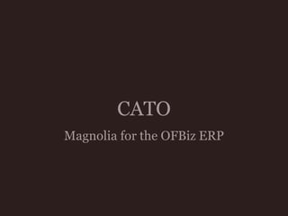 CATO
Magnolia for the OFBiz ERP
 