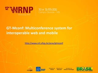 GT-Mconf: Multiconference system for interoperable web andmobile http://www.inf.ufrgs.br/prav/gtmconf 