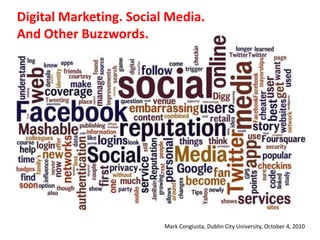 Digital Marketing. Social Media. And Other Buzzwords. Mark Congiusta, Dublin City University, October 4, 2010 