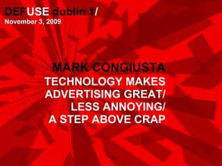 MARK CONGIUSTA TECHNOLOGY MAKES ADVERTISING GREAT/ LESS ANNOYING/ A STEP ABOVE CRAP DEF USE  dublin 1 /  November 3, 2009 