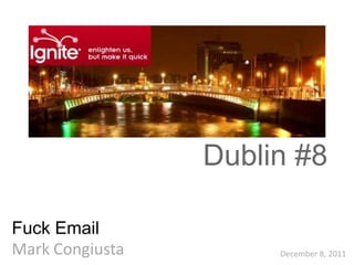 Dublin #8

Fuck Email
Mark Congiusta        December 8, 2011
 