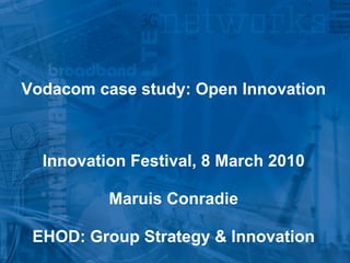 Vodacom Strategic Analysis 2007 Vodacom case study: Open Innovation Innovation Festival, 8 March 2010 Maruis Conradie EHOD: Group Strategy & Innovation 